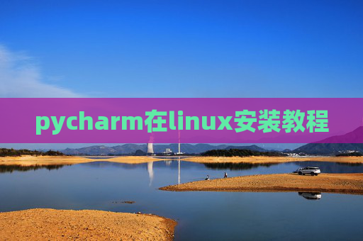 pycharm在linux安装教程 pycharm在linux安装教程